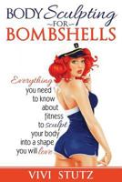 Bodysculpting for Bombshells - Fast and Easy Fitness for Loving Your Body and Feeling Desirable 1534761527 Book Cover