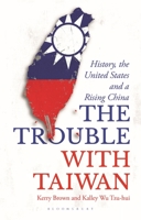 The Trouble with Taiwan: History, the United States and a Rising China 135036388X Book Cover