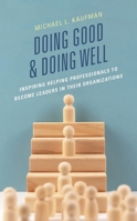 Doing Good and Doing Well: Inspiring Helping Professionals to Become Leaders in Their Organizations 1475868308 Book Cover