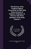 The History of the Virginia Federal Convention of 1788, with Some Account of Eminent Virginians of That Era Who Were Members of the Body Volume 2 1240104898 Book Cover