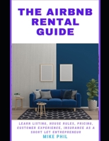 The Airbnb Rental Guide: Learn the Rudiments of Listing, Pricing, Customer Experience, Marketing Strategies as a Real Estate Short Let Entrepreneur B0CTYT6883 Book Cover