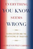 Everything You Know Seems Wrong: Globalization and the Relativizing of Tradition 0761830782 Book Cover