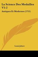 La Science Des Medailles V1-2: Antiques Et Modernes (1715) 1166337294 Book Cover