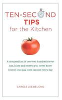 Ten Second Tips for the Kitchen: A Compendium of Over Two Hundred Clever Tips, Hints, and Secrets You Never Knew Existed That Any Cook Can Use Every Day 1456343068 Book Cover