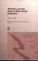 Workers and the State in New Order Indonesia (Routledge Studies in the Growth Economies of Asia, 11) 0415169801 Book Cover