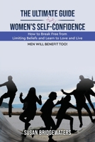 The Ultimate Guide for Womens Self-confidence: How to Break Free from Limiting Beliefs and Learn to Love and Live B0CT4YK922 Book Cover