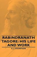 Rabindranath Tagore His Life and Work (Classic Reprint) 0766139727 Book Cover