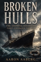 Broken Hulls: The Shipping Disasters That Changed the Sea B0H99LNVRG Book Cover