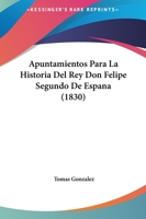 Apuntamientos Para La Historia Del Rey Don Felipe Segundo De Espana (1830) 1120458765 Book Cover