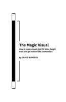The Magic Visual: How to make visuals that hit like a freight train and get noticed like a news story 1312235713 Book Cover