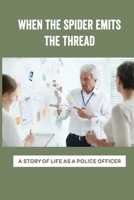 When The Spider Emits The Thread: A Story Of Life As A Police Officer: Undercover In The Seedy World Of Drugs B095TYXNP1 Book Cover