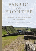Fabric of the Frontier: Prospection, Use, and Re-Use of Stone from Hadrian’s Wall 1789259509 Book Cover