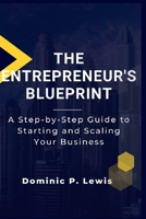 The Entrepreneur's Blueprint: A Step-by-Step Guide to Starting and Scaling Your Business B0C4MM5V8R Book Cover