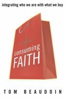 Consuming Faith: Integrating Who We Are with What We Buy 1580511384 Book Cover