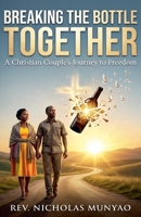 Breaking the Bottle Together: A Christian Couple's Journey to Freedom B0GSHFC5CC Book Cover