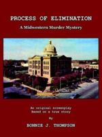 PROCESS OF ELIMINATION: A MIDWESTERN MURDER MYSTERY 1418408441 Book Cover