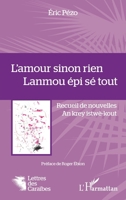 L'amour sinon rien. Lanmou épi sé tout: Recueil de nouvelles. An krey istwè-kout (Lettres Des Caraïbes) (French Edition) 2343184038 Book Cover