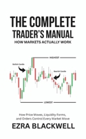 The Complete Trader’s Manual_ How Markets Actually Work: How Price Moves, Liquidity Forms, and Orders Control Every Market Move B0GM4G5R9B Book Cover