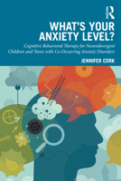 What's Your Anxiety Level? Cognitive Behavioral Therapy for Neurodivergent Children and Teens with Co-Occurring Anxiety Disorders 1041019750 Book Cover