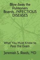 Blow Away the Pulmonary Boards...INFECTIOUS DISEASES: What You Must Know to Pass the Exam 1092254838 Book Cover