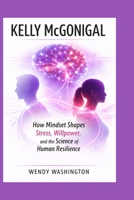 Kelly McGonigal: How Mindset Shapes Stress, Willpower, and the Science of Human Resilience B0GTKH8TYP Book Cover