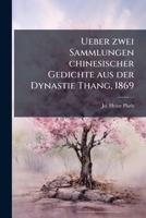 Ueber Zwei Sammlungen Chinesischer Gedichte Aus Der Dynastie Thang: Von Jo. Heinr. Plath. Aus Den Sitzungsberichte Der K. B. Akademie Der Wissenschaften Jahrg. 1869. Ii. 2... 1278538631 Book Cover