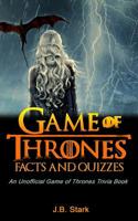 Game of Thrones Facts and Quizzes: An Unofficial Game of Thrones Trivia Book 1072563681 Book Cover