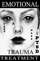 FAST & EASY Emotional TRAUMA & PTSD Treatment: A revolutionary therapy to gain emotion control and quickly get over a breakup, abuse, humiliation, grief, guilt and shame. 1484896173 Book Cover