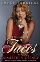 The Many Faces of Domestic Violence: A Women's Guide from Trauma to Triumph 1517741955 Book Cover