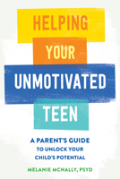 Helping Your Unmotivated Teen: A Parent’s Guide to Unlock Your Child’s Potential 1648483933 Book Cover