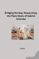Bridging the Gap: Researching the Piano Music of Gabriel Erkoreka 3384254406 Book Cover