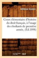 Cours A(c)La(c)Mentaire D'Histoire Du Droit Franaais, A L'Usage Des A(c)Tudiants de Premia]re Anna(c)E, (A0/00d.1898) 201264581X Book Cover