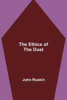 The Ethics of the Dust: Ten Lectures to Little Housewives on the Elements of Crystallization 1547233222 Book Cover