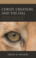 Christ, Creation, and the Fall: Discerning Human Purpose from an Evolving Nature 1978710925 Book Cover