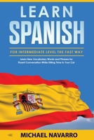 Learn Spanish for Intermediate Level the Fast Way: Learn New Vocabulary Words and Phrases for Fluent Conversation While Killing Time in Your Car. 1653518561 Book Cover