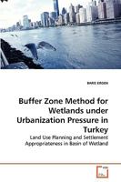 Buffer Zone Method for Wetlands under Urbanization Pressure in Turkey: Land Use Planning and Settlement Appropriateness in Basin of Wetland 3639272749 Book Cover