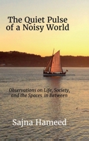 The Quiet Pulse of a Noisy World: Observations on Life, Society, and the Spaces In Between B0H5F24TGX Book Cover