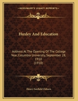 Huxley and Education: Address at the Opening of the College Year, Columbia University, September 28, 1104094762 Book Cover
