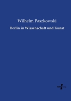Berlin in Wissenschaft Und Kunst 373721798X Book Cover