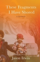 These Fragments I Have Shored: A Memoir 1627206396 Book Cover