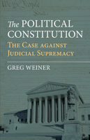 The Political Constitution: The Case Against Judicial Supremacy 0700628371 Book Cover