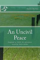 An Uncivil Peace: England in 1649; An adventure novel by Steve Keller 1461199220 Book Cover