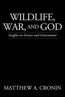 Wildlife, War, and God: Insights on Science and Government 1545672962 Book Cover