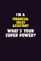 I'M A Financial Sales Assistant, What's Your Super Power?: 6X9 120 pages Career Notebook Unlined Writing Journal 1706150776 Book Cover