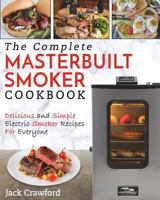Masterbuilt Smoker Cookbook: The Complete Masterbuilt Smoker Cookbook - Delicious and Simple BBQ Recipes 1720219222 Book Cover