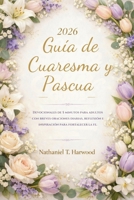 Guía de Cuaresma y Pascua 2026: Devocionales de 5 minutos para adultos con breves oraciones diarias, reflexión e inspiración para fortalecer la fe (Spanish Edition) B0GCTWP4DY Book Cover