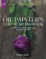 The Oil Painter’s Color Workbook: Essentials for Color Mixing, Pigments, Palettes, and Harmony 158093742X Book Cover