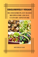 Exclusively Vegan: 90 Awesome Plant-Based Recipes For A 30-Day Culinary Adventure B0C1J1PFNY Book Cover