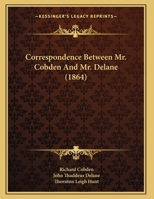 Correspondence Between Mr. Cobden And Mr. Delane 1120650313 Book Cover
