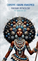 Nigerian Mythology: The Igbo, Yoruba, Hausa and Efik Mythologies of Nigeria (The African Mythology) 1917765002 Book Cover